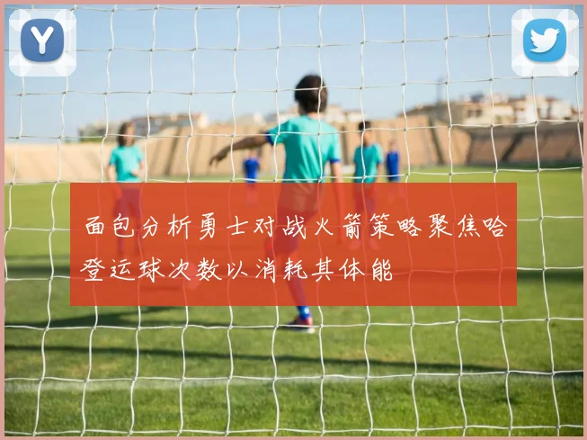 面包分析勇士对战火箭策略聚焦哈登运球次数以消耗其体能