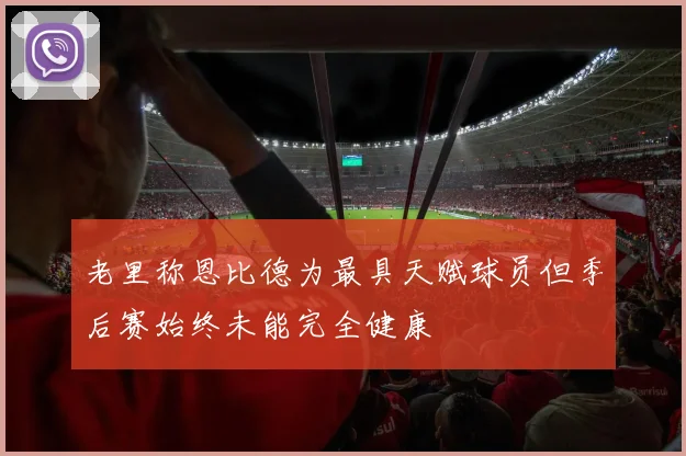 老里称恩比德为最具天赋球员但季后赛始终未能完全健康